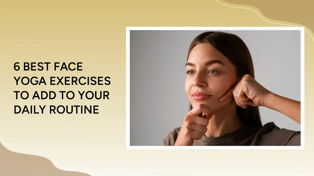 6 Best Face Yoga Exercises